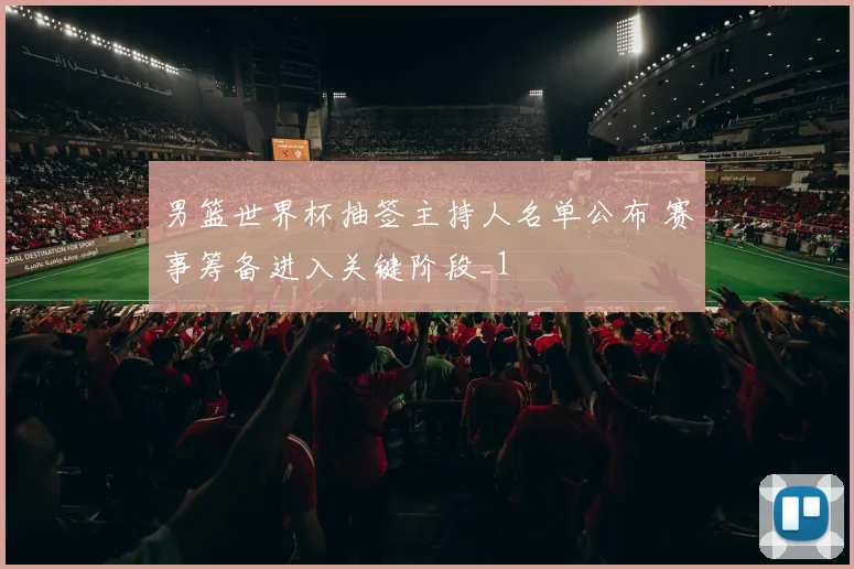男篮世界杯抽签主持人名单公布 赛事筹备进入关键阶段_1