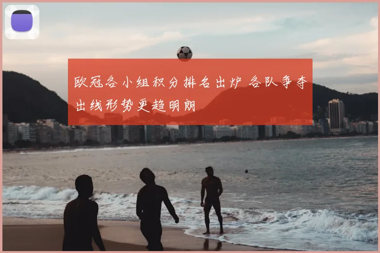 欧冠各小组积分排名出炉 各队争夺出线形势更趋明朗