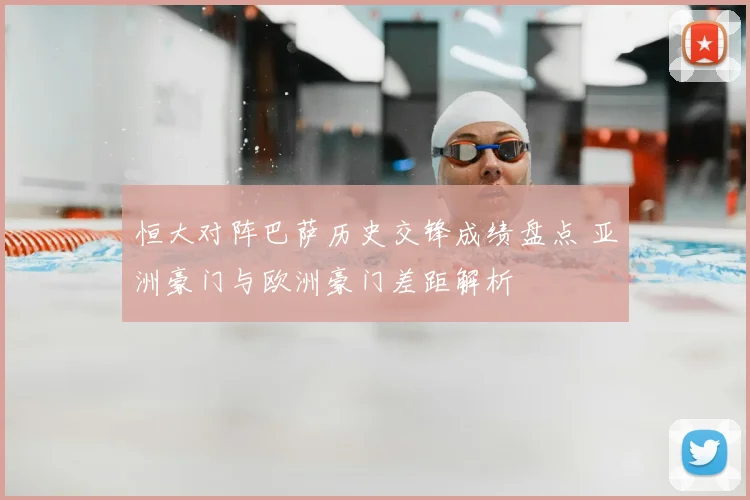恒大对阵巴萨历史交锋成绩盘点 亚洲豪门与欧洲豪门差距解析